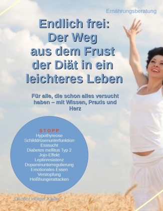Endlich frei: Der Weg aus dem Frust der Diät in ein leichtere...