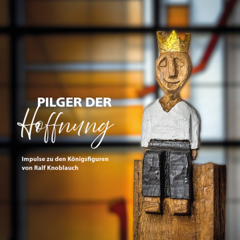 Pilger der Hoffnung - Impulse zu den Königsfiguren von Ralf Knoblauch
