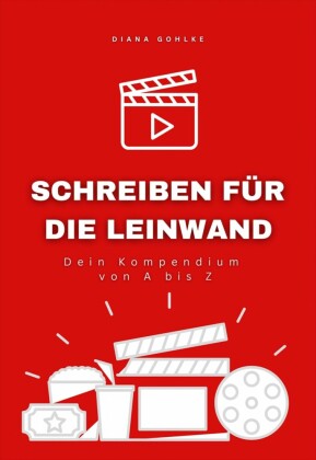 Schreiben für die Leinwand - Dein Kompendium von A bis Z