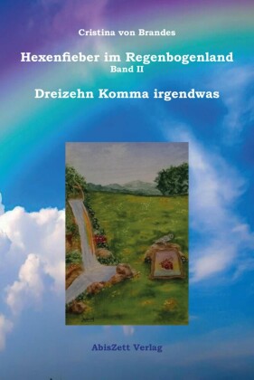 Hexenfieber im Regenbogenland Band II Dreizehn Komma irgendwas
