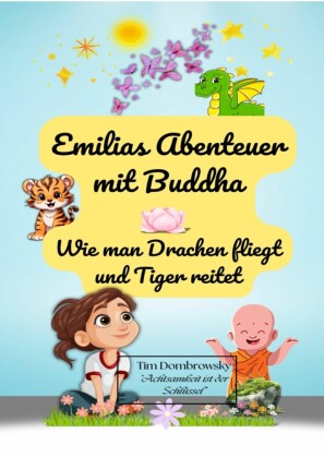 Emilias Abenteuer mit Buddha- wie man Drachen fliegt und Tiger reitet