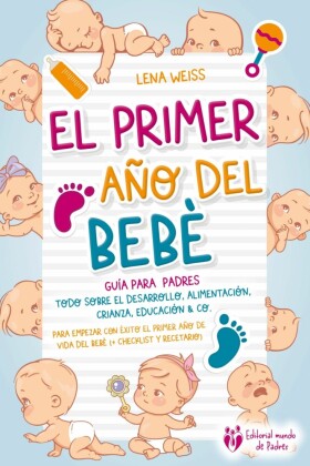 El primer año del bebé - Guía para los padres: Todo sobre el desarrollo, alimentación, crianza, educación & Co. Para empezar con éxito el primer año de vida del bebé (+ checklist y recetario)