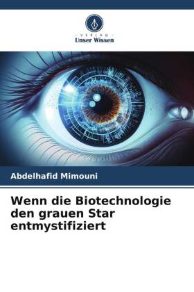 Wenn die Biotechnologie den grauen Star entmystifiziert