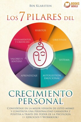 Los 7 pilares del crecimiento personal: Conviértase en la mejor versión de usted mismo y construya una personalidad ganadora y positiva a través del poder de la psicología