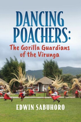 Dancing Poachers: The Gorilla Guardians of the Virunga