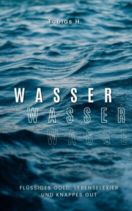 Wasser - flüssiges Gold, Lebenselixier und knappes Gut