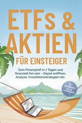 ETFs & Aktien für Einsteiger: Zum Finanzprofi in 7 Tagen und finanziell frei sein - Depot eröffnen, Analyse, Investitionsstrategien etc. - inkl. Persönlichkeitstest, Spar- und Investmentchallenge