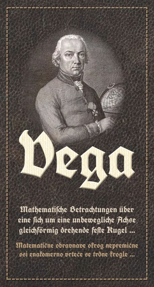 Vega: Mathematische Betrachtungen über eine sich um eine unbewegliche Achse gleichförmig drehende feste Kugel / Matematic?ne obravnave okrog nepremic?ne osi enakomerno vrtec?e se trdne krogle main product photo