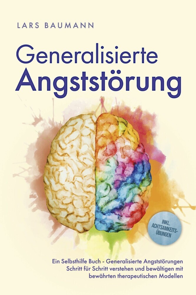Generalisierte Angststörung: Ein Selbsthilfe Buch - Generalisierte Angststörungen Schritt für Schritt verstehen und bewältigen mit bewährten therapeutischen Modellen - inkl. Achtsamkeitsübungen main product photo