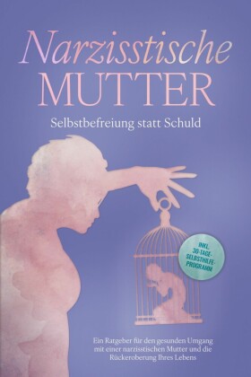 Narzisstische Mutter: Selbstbefreiung statt Schuld - Ein Ratgeber für den gesunden Umgang mit einer narzisstischen Mutter und die Rückeroberung Ihres Lebens - inkl. 30-Tage-Selbsthilfeprogramm