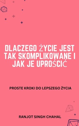 Dlaczego zycie jest tak skomplikowane i jak je uproscic