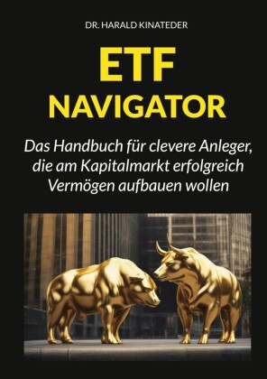ETF-Navigator: Das Handbuch für clevere Anleger, die am Kapitalmarkt erfolgreich Vermögen aufbauen wollen