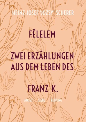 Félelem Zwei Erzählungen aus dem Leben des Franz K.