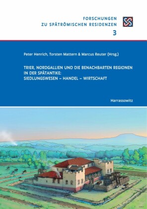 Trier, Nordgallien und die benachbarten Regionen in der Spätantike: Siedlungswesen - Handel - Wirtschaft