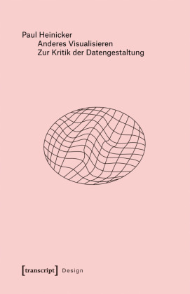 Anderes Visualisieren - Zur Kritik der Datengestaltung
