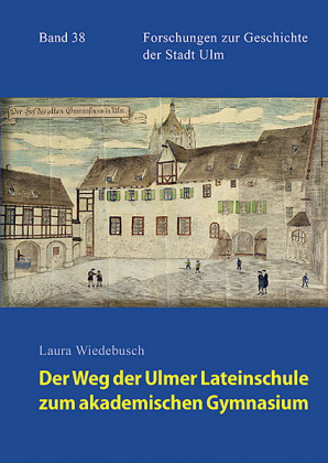 Der Weg der Ulmer Lateinschule zum akademischen Gymnasium