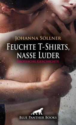 Feuchte T-Shirts, nasse Luder | Erotische Geschichte + 2 weite...