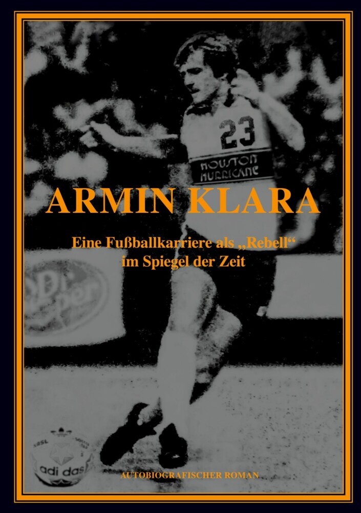 ARMIN KLARA - Eine Fußballkarriere als "Rebell" im Spiegel der Zeit main product photo