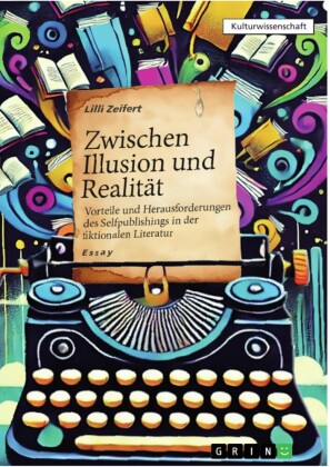 Zwischen Illusion und Realität - Vorteile und Herausforderungen des Selfpublishings in der fiktionalen Literatur