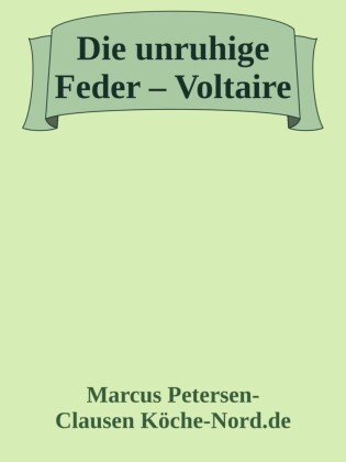 Die unruhige Feder - Voltaire und sein Kampf für Freiheit, Vernunft und Gerechtigkeit