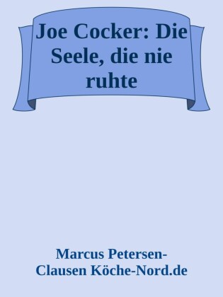 Joe Cocker: Die Seele, die nie ruhte