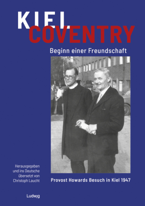 Kiel - Coventry. Beginn einer Freundschaft. Provost Howards Besuch in Kiel 1947. Kiel - Coventry. The Beginning of a Friendship. Provost Howard's Visit to Kiel in 1947.