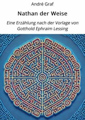 Nathan der Weise: Eine Erzählung nach der Vorlage von Gotthold Ephraim Lessing.