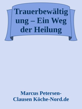 Trauerbewältigung - Ein Weg der Heilung