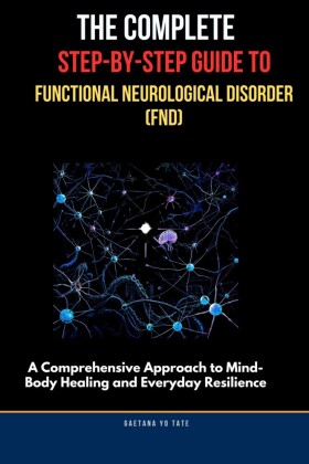 The Complete Step-by-Step Guide to Functional Neurological Disorder (FND)