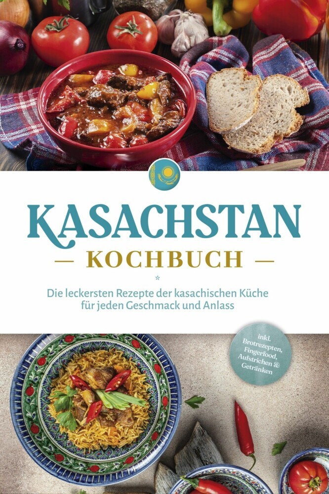 Kasachstan Kochbuch: Die leckersten Rezepte der kasachischen Küche für jeden Geschmack und Anlass - inkl. Brotrezepten, Fingerfood, Aufstrichen & Getränken main product photo