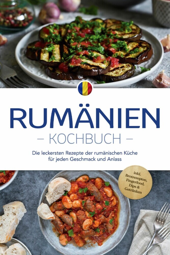 Rumänien Kochbuch: Die leckersten Rezepte der rumänischen Küche für jeden Geschmack und Anlass - inkl. Brotrezepten, Fingerfood, Dips & Getränken main product photo