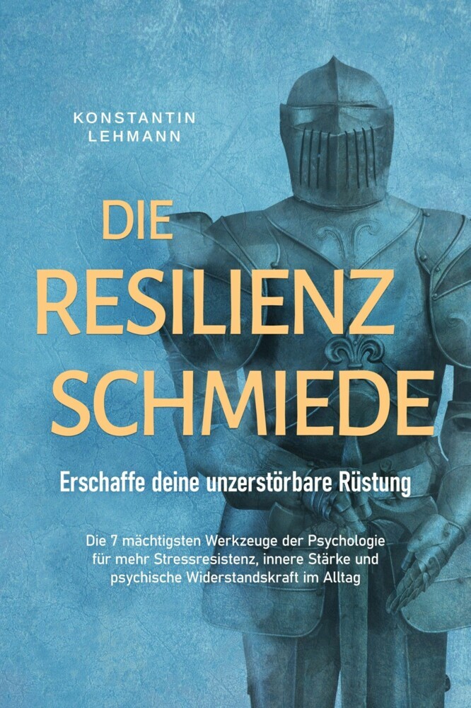 Die Resilienz Schmiede - Erschaffe deine unzerstörbare Rüstung: Die 7 mächtigsten Werkzeuge der Psychologie für mehr Stressresistenz, innere Stärke und psychische Widerstandskraft im Alltag main product photo
