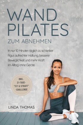 Express Wandpilates zum Abnehmen: In nur 10 Minuten täglich zu schlanker Figur, aufrechter Haltung, besserer Beweglichkeit und mehr Kraft im Alltag ohne Geräte -inkl. 21-Tage-'Fit & Straff'-Challenge