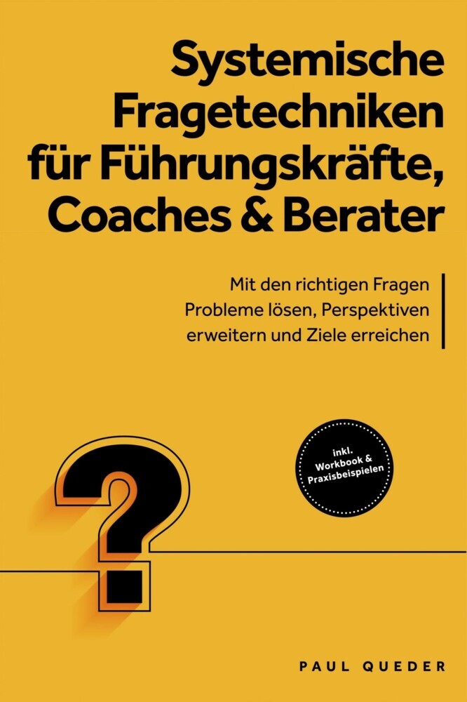 Systemische Fragetechniken für Führungskräfte, Coaches & Berater: Mit den richtigen Fragen Probleme lösen, Perspektiven erweitern und Ziele erreichen - inkl. Workbook & Praxisbeispielen main product photo