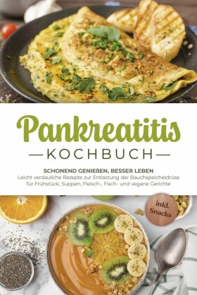Pankreatitis Kochbuch: Schonend genießen, besser leben - Leicht verdauliche Rezepte zur Entlastung der Bauchspeicheldrüse für Frühstück, Suppen, Fleisch-, Fisch- und vegane Gerichte - inkl. Snacks