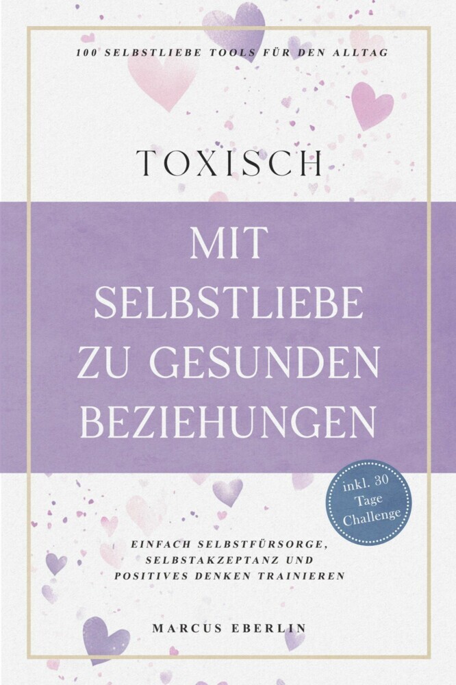 TOXISCH: Mit Selbstliebe zu gesunden Beziehungen - 100 Selbstliebe Tools für den Alltag | Einfach Selbstfürsorge, Selbstakzeptanz und positives Denken trainieren - inkl. 30 Tage Challenge main product photo