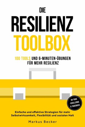 Resilienz: 100 Tools und 6-Minuten-Übungen für mehr Resilienz - Einfache und effektive Strategien für mehr Selbstwirksamkeit, Flexibilität und sozialen Halt - inkl. 30-Tage-Challenge & Tagebuch