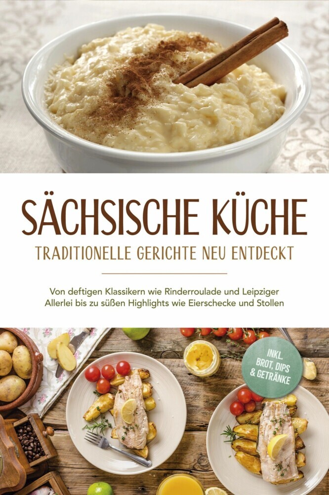 Sächsische Küche: Traditionelle Gerichte neu entdeckt - Von deftigen Klassikern wie Rinderroulade und Leipziger Allerlei bis zu süßen Highlights wie Eierschecke und Stollen -inkl. Brot,Dips & Getränke main product photo