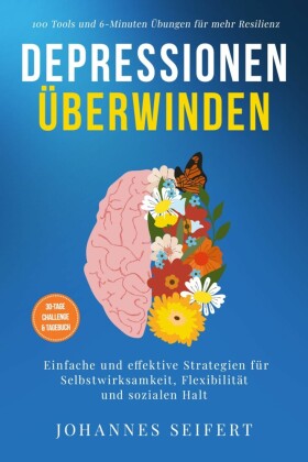 Depressionen überwinden: 100 Tools und 6-Minuten Übungen für mehr Resilienz - Einfache und effektive Strategien für Selbstwirksamkeit, Flexibilität und sozialen Halt - 30-Tage Challenge und Tagebuch