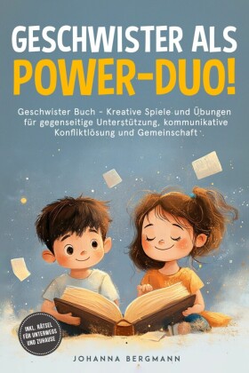 Geschwister Buch: Geschwister als Power-Duo! Kreative Spiele und Übungen für gegenseitige Unterstützung, kommunikative Konfliktlösung und Gemeinschaft - inkl. Rätsel für unterwegs und zuhause