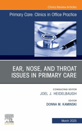 Ear, Nose, and Throat Issues in Primary Care, An Issue of Primary Care: Clinics in Office Practice