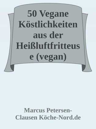 50 Vegane Köstlichkeiten aus der Heißluftfritteuse (vegan)