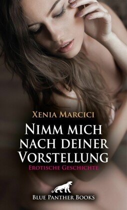 Nimm mich nach deiner Vorstellung | Erotische Geschichte