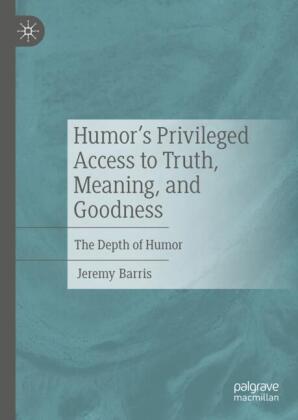 Humor's Privileged Access to Truth, Meaning, and Goodness