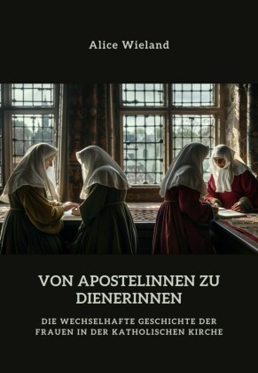 Von Apostelinnen zu  Dienerinnen?