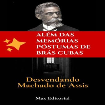 Além das Memórias Póstumas de Brás Cubas- Desvendando Machado de Assis