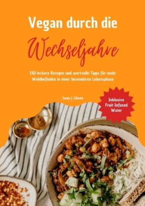 Vegan durch die Wechseljahre: 150 leckere Rezepte und wertvoll...
