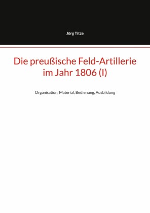 Die preußische Feld-Artillerie im Jahr 1806 (I)