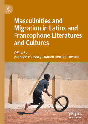 Masculinities and Migration in Latinx and Francophone Literatures and Cultures