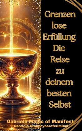 Grenzenlose Erfüllung; die Reise zu deinem besten Selbst